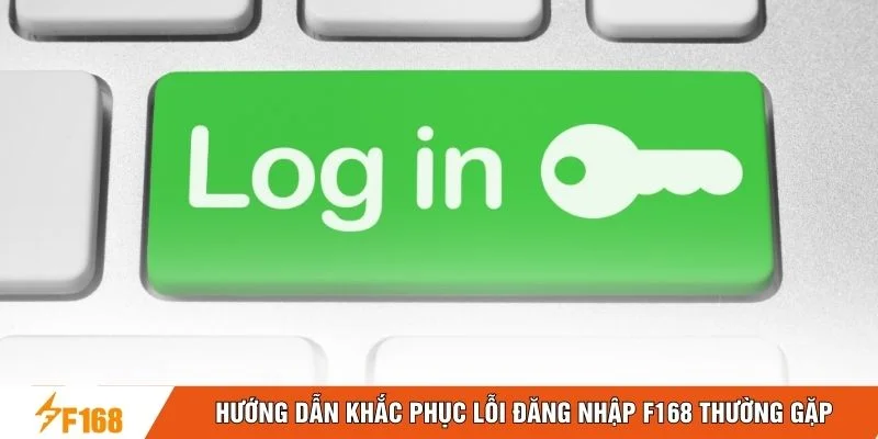 Hướng dẫn khắc phục lỗi đăng nhập F168 thường gặp