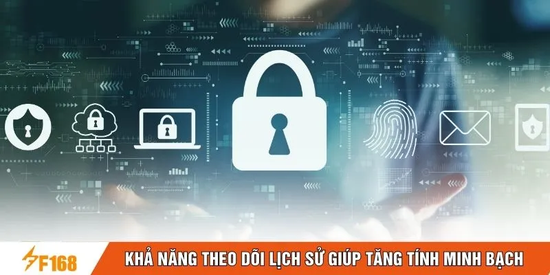 Khả năng theo dõi lịch sử giúp tăng tính minh bạch